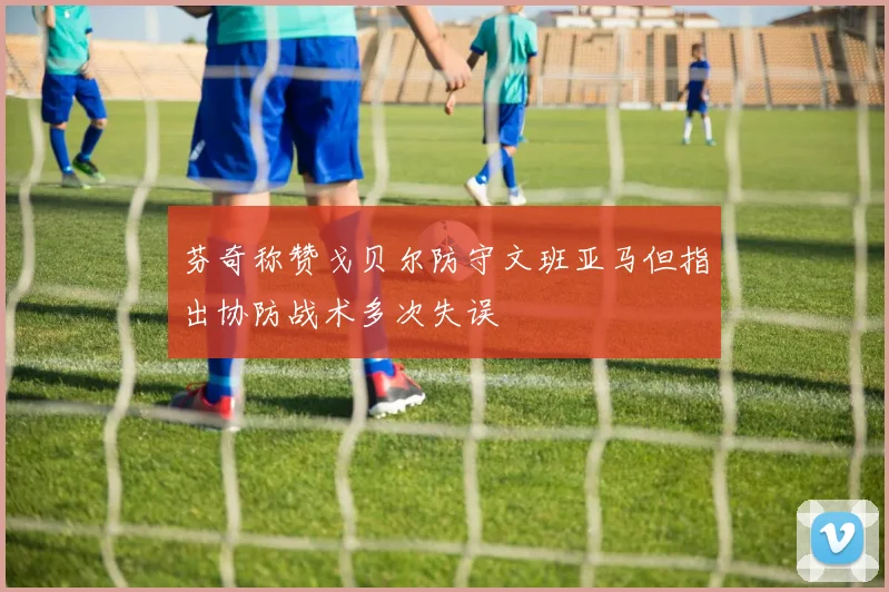 芬奇称赞戈贝尔防守文班亚马但指出协防战术多次失误